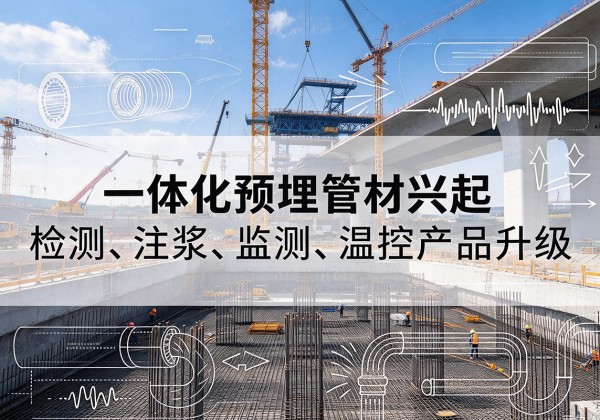 武强一体化管材产品兴起，声测注浆一体管、多功能预埋管应用增多